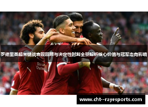 罗德里英超关键战表现回顾与决定性时刻全景解析核心价值与冠军走向影响