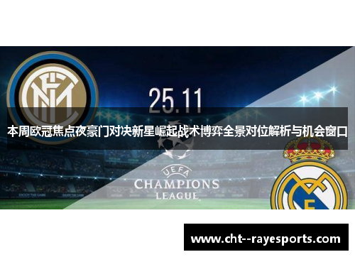 本周欧冠焦点夜豪门对决新星崛起战术博弈全景对位解析与机会窗口